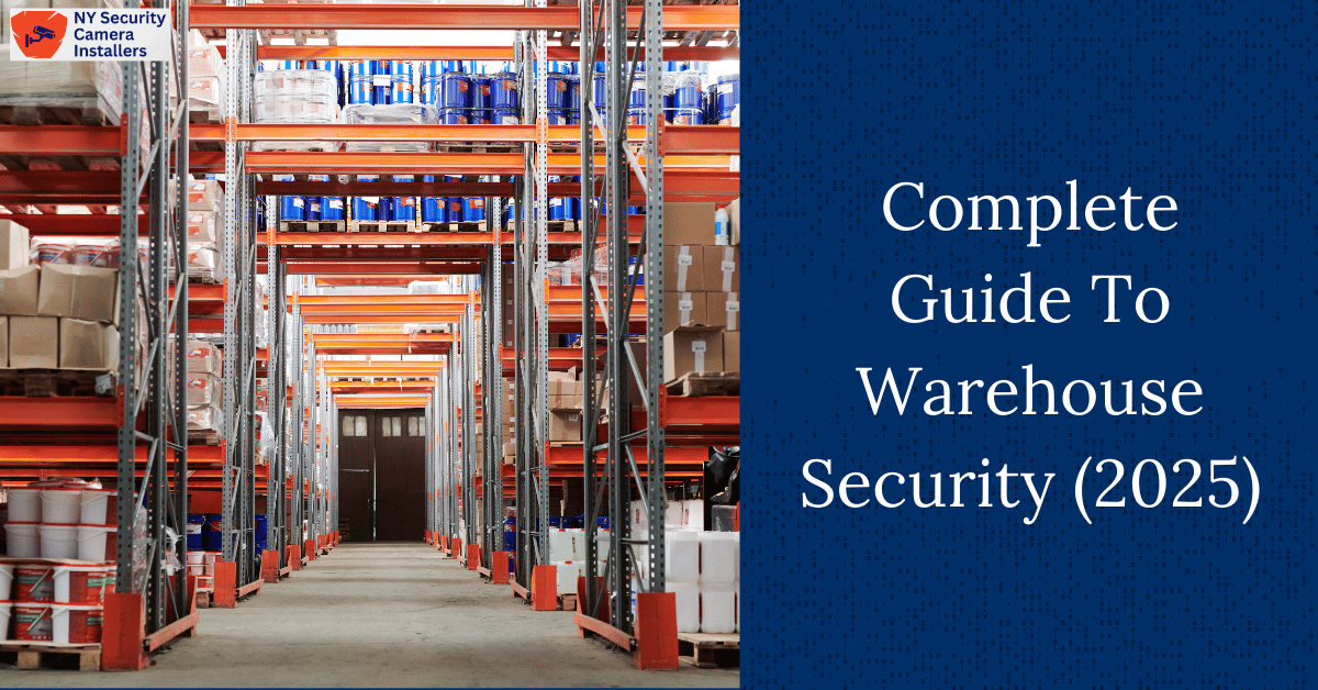 Warehouse interior with tall shelves stacked with boxes, containers, and drums, next to a blue banner that reads “Complete Guide To Warehouse Security (2025)” with the NY Security Camera Installers logo in the top left corner.